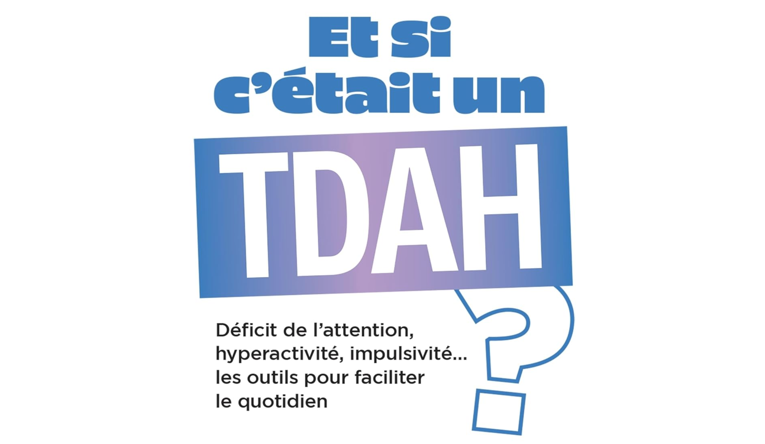 LE TDA/H, MIEUX LE CONNAÎTRE POUR MIEUX VIVRE AVEC